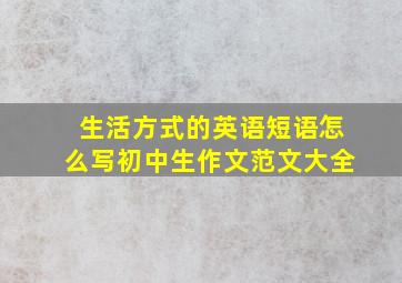 生活方式的英语短语怎么写初中生作文范文大全