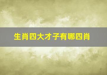 生肖四大才子有哪四肖