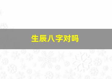 生辰八字对吗