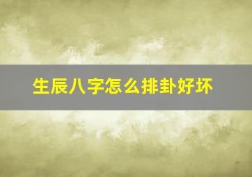 生辰八字怎么排卦好坏