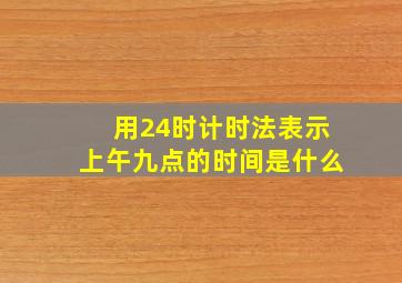 用24时计时法表示上午九点的时间是什么