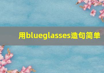 用blueglasses造句简单