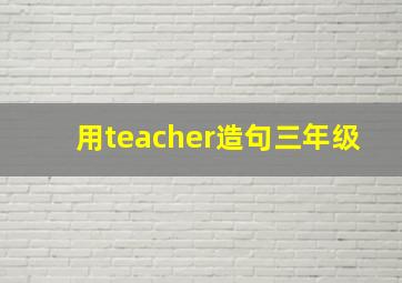 用teacher造句三年级