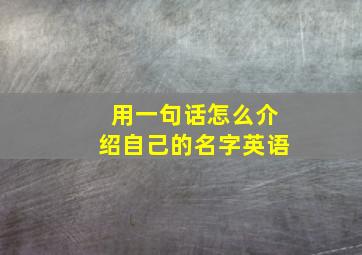 用一句话怎么介绍自己的名字英语