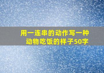 用一连串的动作写一种动物吃饭的样子50字