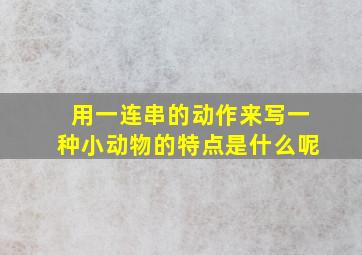 用一连串的动作来写一种小动物的特点是什么呢