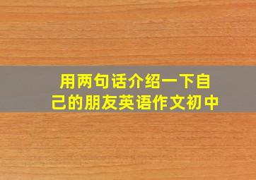 用两句话介绍一下自己的朋友英语作文初中