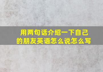 用两句话介绍一下自己的朋友英语怎么说怎么写