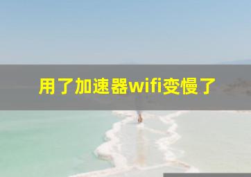 用了加速器wifi变慢了