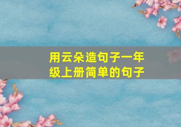 用云朵造句子一年级上册简单的句子