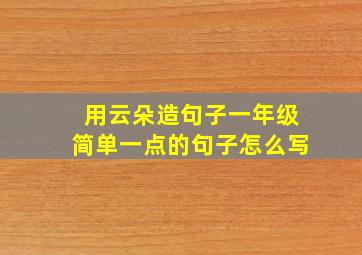 用云朵造句子一年级简单一点的句子怎么写