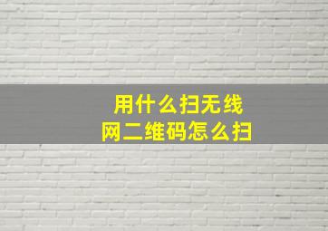 用什么扫无线网二维码怎么扫