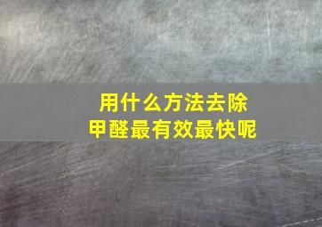 用什么方法去除甲醛最有效最快呢