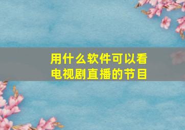 用什么软件可以看电视剧直播的节目