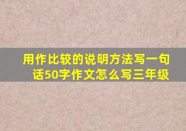 用作比较的说明方法写一句话50字作文怎么写三年级