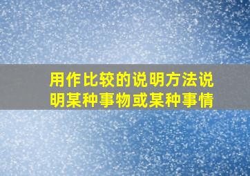 用作比较的说明方法说明某种事物或某种事情