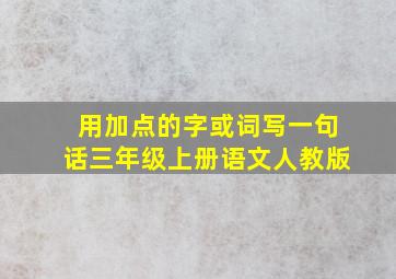 用加点的字或词写一句话三年级上册语文人教版