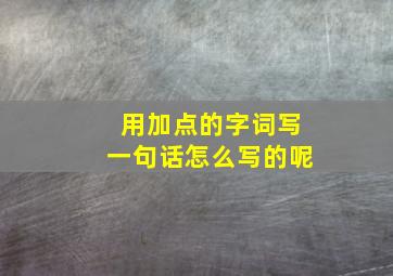 用加点的字词写一句话怎么写的呢