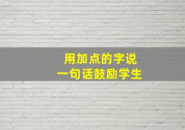 用加点的字说一句话鼓励学生