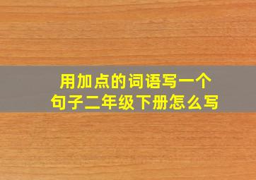 用加点的词语写一个句子二年级下册怎么写