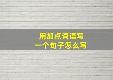 用加点词语写一个句子怎么写