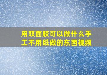 用双面胶可以做什么手工不用纸做的东西视频