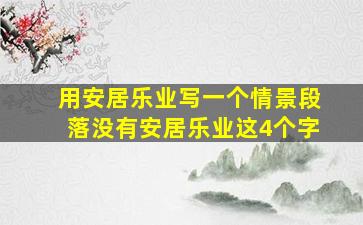 用安居乐业写一个情景段落没有安居乐业这4个字