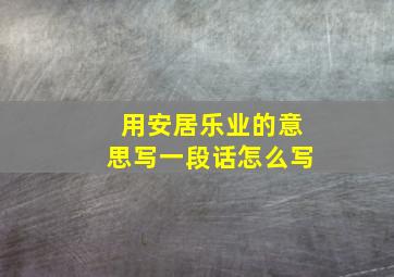 用安居乐业的意思写一段话怎么写