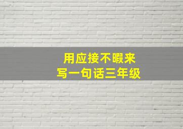 用应接不暇来写一句话三年级