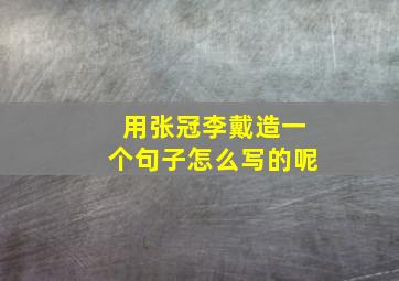 用张冠李戴造一个句子怎么写的呢