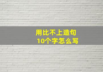 用比不上造句10个字怎么写