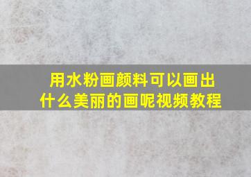 用水粉画颜料可以画出什么美丽的画呢视频教程