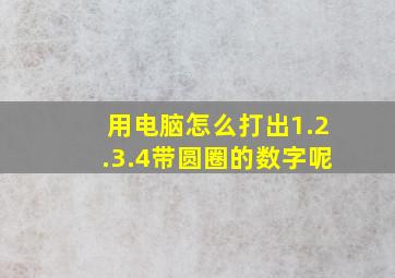 用电脑怎么打出1.2.3.4带圆圈的数字呢