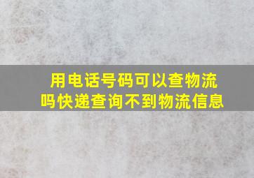 用电话号码可以查物流吗快递查询不到物流信息