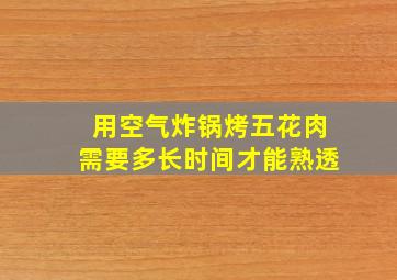 用空气炸锅烤五花肉需要多长时间才能熟透