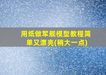 用纸做军舰模型教程简单又漂亮(稍大一点)