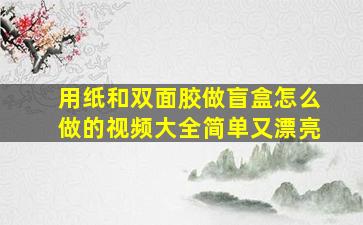 用纸和双面胶做盲盒怎么做的视频大全简单又漂亮