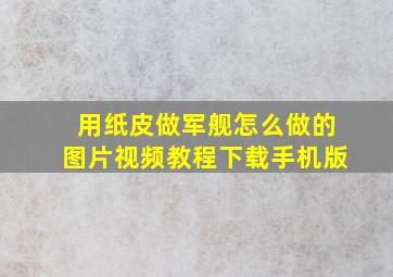 用纸皮做军舰怎么做的图片视频教程下载手机版