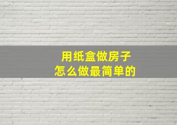 用纸盒做房子怎么做最简单的