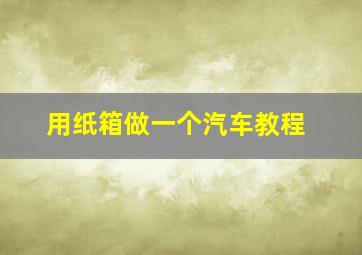 用纸箱做一个汽车教程