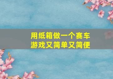 用纸箱做一个赛车游戏又简单又简便