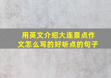 用英文介绍大连景点作文怎么写的好听点的句子