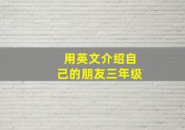 用英文介绍自己的朋友三年级