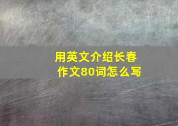 用英文介绍长春作文80词怎么写