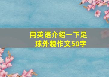 用英语介绍一下足球外貌作文50字