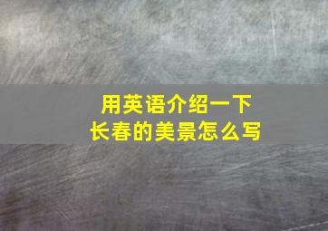 用英语介绍一下长春的美景怎么写