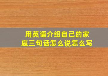 用英语介绍自己的家庭三句话怎么说怎么写