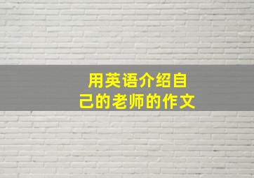 用英语介绍自己的老师的作文