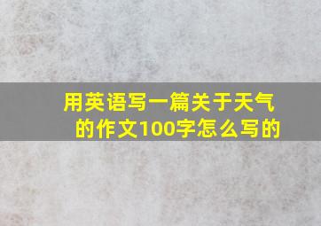 用英语写一篇关于天气的作文100字怎么写的