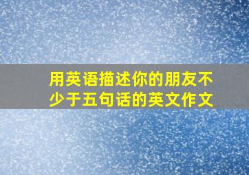 用英语描述你的朋友不少于五句话的英文作文